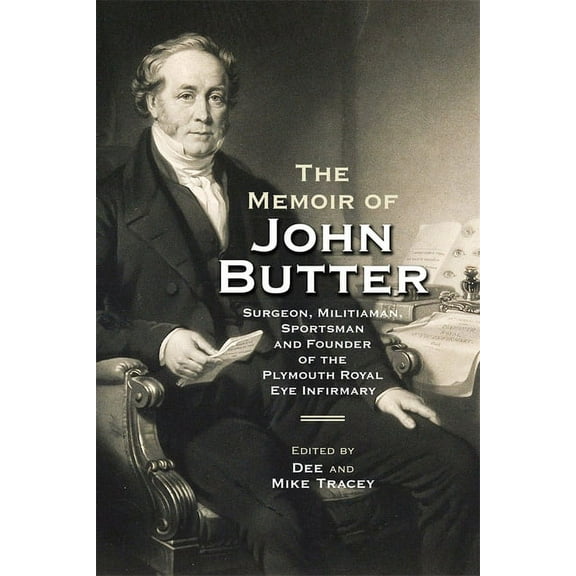 Devon and Cornwall Record Society: The Memoir of John Butter: Surgeon, Militiaman, Sportsman and Founder of the Plymouth Royal Eye Infirmary (Paperback)