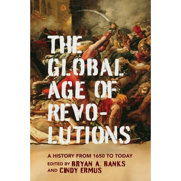 The Revolutionary Age Global Age of Revolutions: A History from 1650 to Today, (Hardcover)