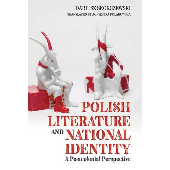 Rochester Studies in East and Central Eu Polish Literature and National Identity: A Postcolonial Perspective, Book 23, (Hardcover)