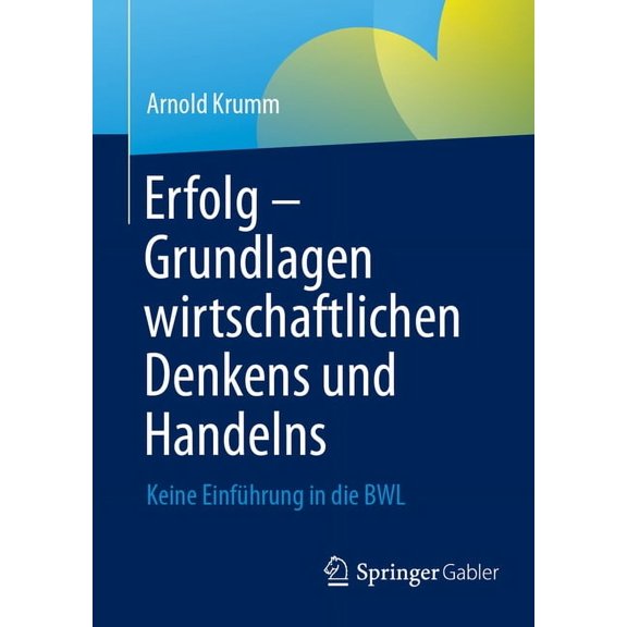 Erfolg - Grundlagen Wirtschaftlichen Denkens Und Handelns: Keine Einführung in Die Bwl, (Paperback)