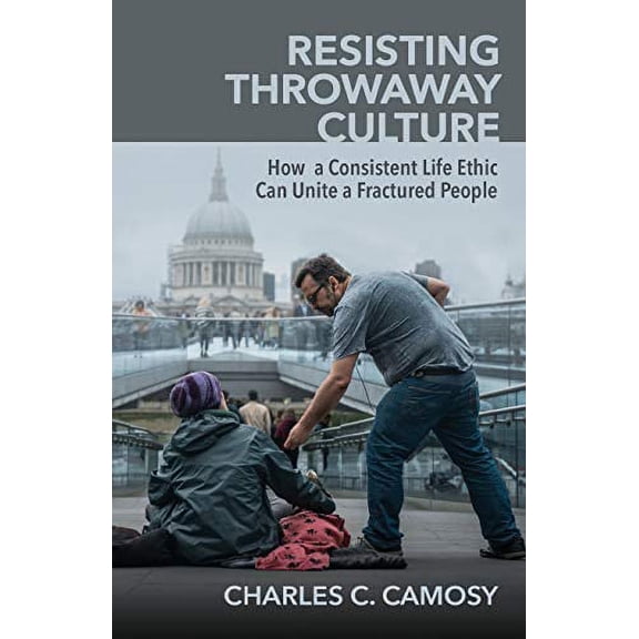Pre-Owned Resisting Throwaway Culture: How a Consistent Life Ethic Can Unite a Fractured People (Paperback) 1565486870 9781565486874