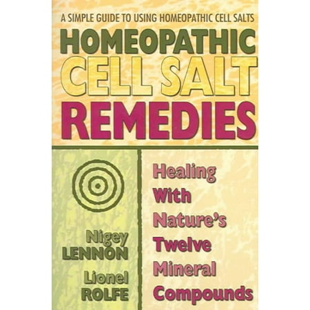Homeopathic Cell Salt Remedies : Healing with Nature's Twelve Mineral Compounds