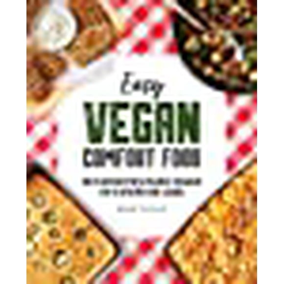 Easy Vegan Comfort Food: 80 Favorites Made Vegan in 5 Steps or Less