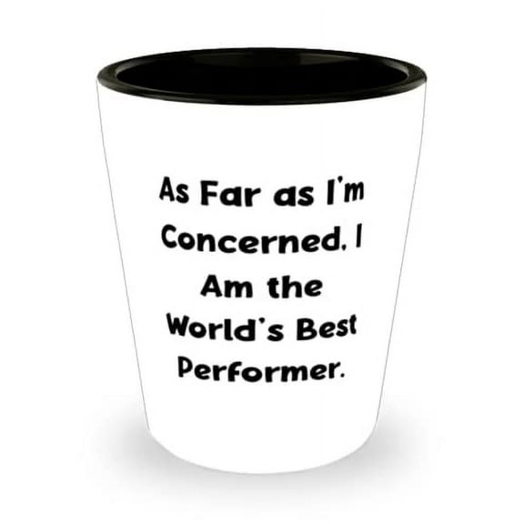 Performer Gifts For Coworkers, As Far as I'm Concerned, I Am the World's Best, Inspire Performer Shot Glass, Ceramic Cup From Friends