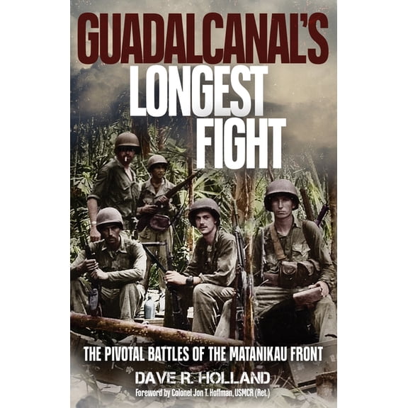 Guadalcanal's Longest Fight: The Pivotal Battles of the Matanikau Front, (Hardcover)