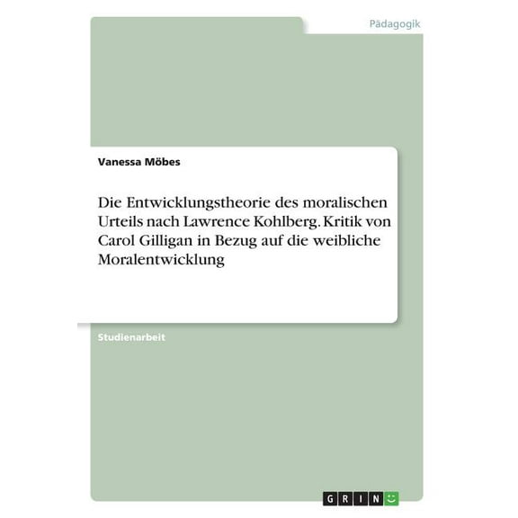 Die Entwicklungstheorie des moralischen Urteils nach Lawrence Kohlberg. Kritik von Carol Gilligan in Bezug auf die weibliche Moralentwicklung (Paperback)