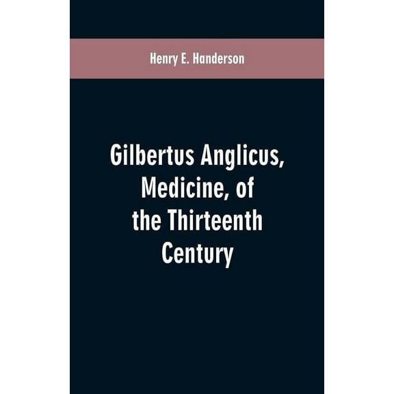 Gilbertus Anglicus, Medicine, of the Thirteenth Century, (Paperback)