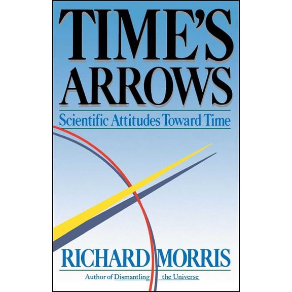 Time's Arrows : Scientific Attitudes Toward Time (Paperback)
