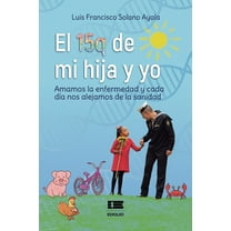 El 15q de mi hija y yo: Amamos la enfermedad y cada dÃ­a nos alejamos de la sanidad (Spanish Edition)