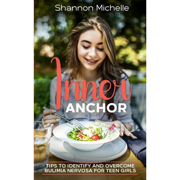 Inner Anchor: Tips to Identify and Overcome Bulimia Nervosa for Teen Girls, (Paperback)