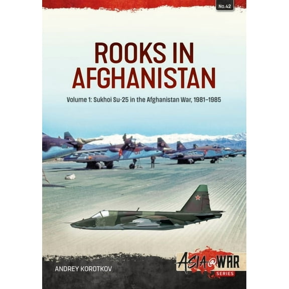 Asia@War Rooks in Afghanistan: Volume 1: Sukhoi Su-25 in the Afghanistan War, 1981-1985, (Paperback)