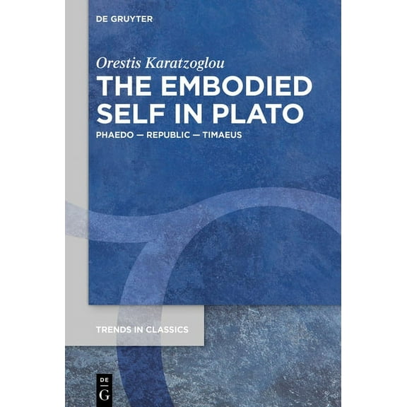 Trends in Classics - Supplementary Volum The Embodied Self in Plato: Phaedo - Republic - Timaeus, Book 120, (Paperback)