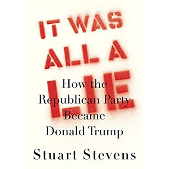 Pre-Owned It Was All a Lie: How the Republican Party Became Donald Trump (Hardcover) 0525658459 9780525658450
