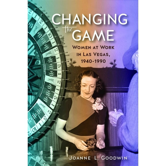 Shepperson Series in Nevada History: Changing the Game : Women at Work in Las Vegas, 1940-1990 (Paperback)