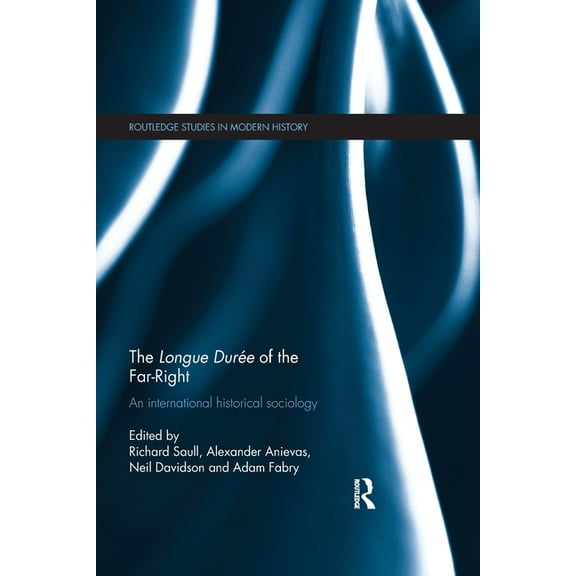 Routledge Studies in Modern History The Longue DurÃ©e of the Far-Right: An International Historical Sociology, (Paperback)