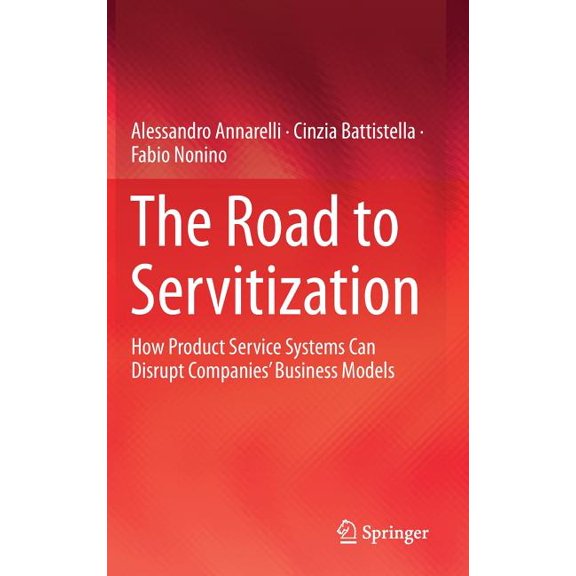 The Road to Servitization: How Product Service Systems Can Disrupt Companies' Business Models, (Hardcover)
