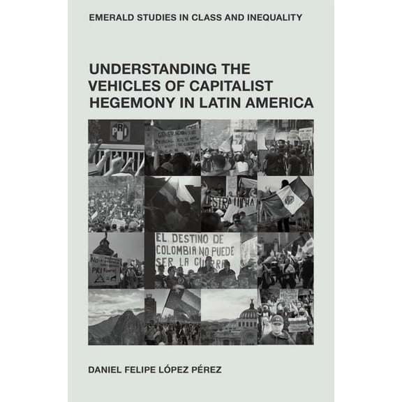 Emerald Studies in Class and Inequality Understanding the Vehicles of Capitalist Hegemony in Latin America: Capitalism in Context, (Hardcover)