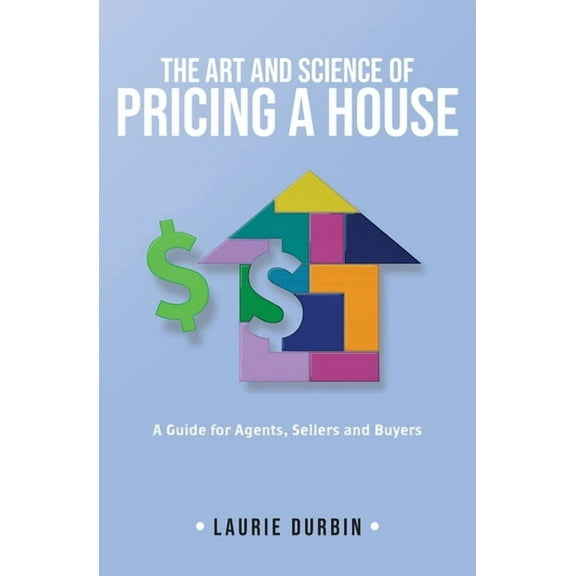 The Art and Science of Pricing a House: A Guide for Agents, Sellers and Buyers, (Paperback)