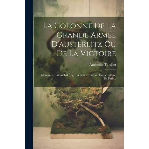 La Colonne De La Grande Armée D'austerlitz Ou De La Victoire (Paperback)