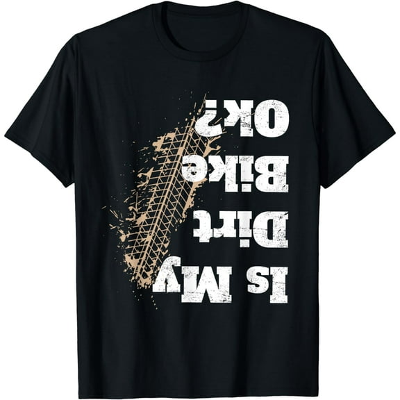 Is my Dirt bike Ok ? T Shirt Funny Off Road Biker Gift T-Shirt