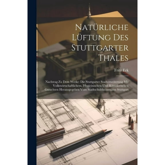 Natürliche Lüftung Des Stuttgarter Thales: Nachtrag Zu Dem Werke: Die Stuttgarter Stadterweiterung Mit Volkswirtschaftlichem, Hygieinischen Und Künstlerischen Gutachten Herausgegeben Vom Stadtschulthe