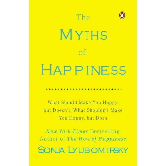The Myths of Happiness: What Should Make You Happy, But Doesn't, What Shouldn't Make You Happy, But Does, (Paperback)