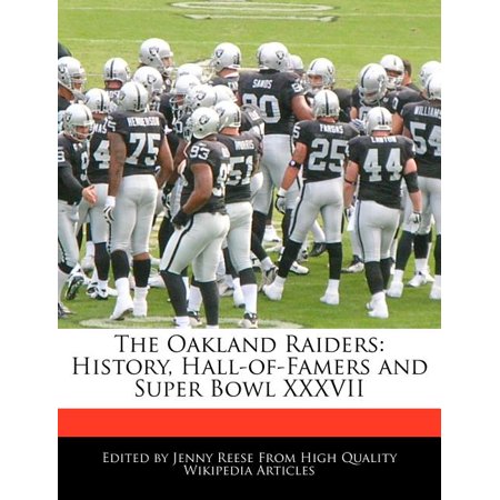 The Oakland Raiders : History, Hall-Of-Famers and Super Bowl XXXVII
