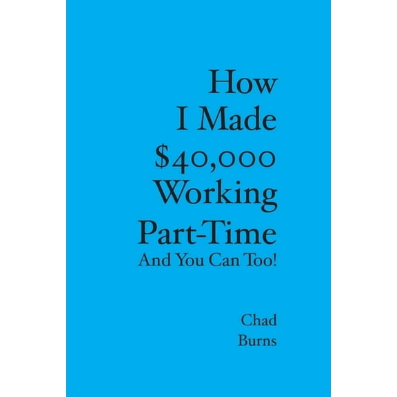 How I Made $40,000 Working Part-Time : And You Can Too (Paperback)