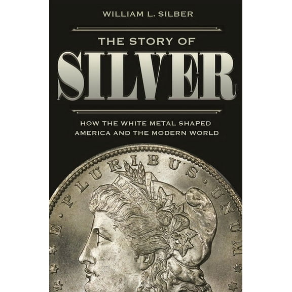 The Story of Silver: How the White Metal Shaped America and the Modern World, (Paperback)