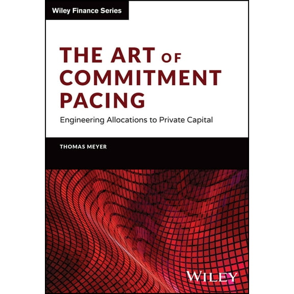 Wiley Finance The Art of Commitment Pacing: Engineering Allocations to Private Capital, (Hardcover)