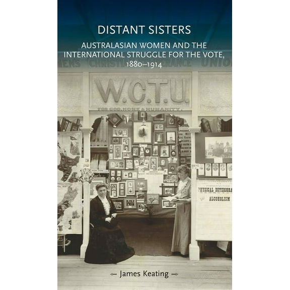 Gender in History Distant Sisters: Australasian Women and the International Struggle for the Vote, 1880-1914, (Hardcover)