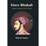 Dara Shukuh: Captive Visionary of His Times (Hardcover)