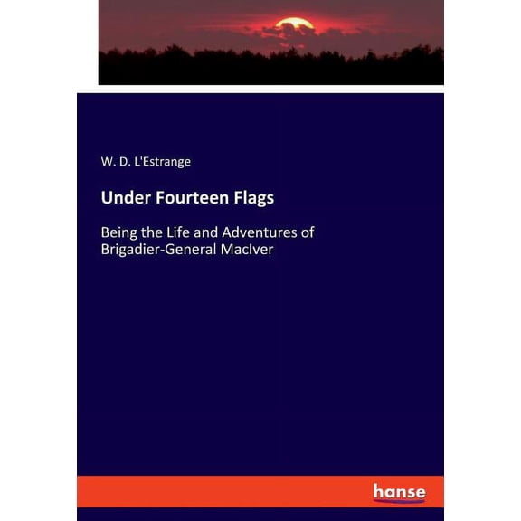 Under Fourteen Flags: Being the Life and Adventures of Brigadier-General MacIver, (Paperback)