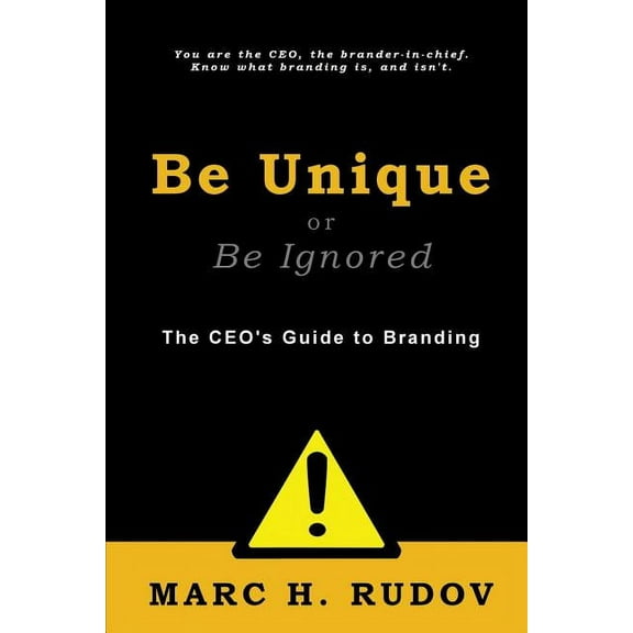 Be Unique or Be Ignored: The CEO's Guide to Branding, (Paperback)