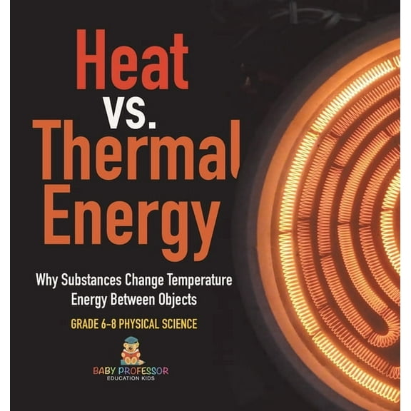 Heat vs. Thermal Energy Why Substances Change Temperature Energy Between Objects Grade 6-8 Physical Science, (Hardcover)