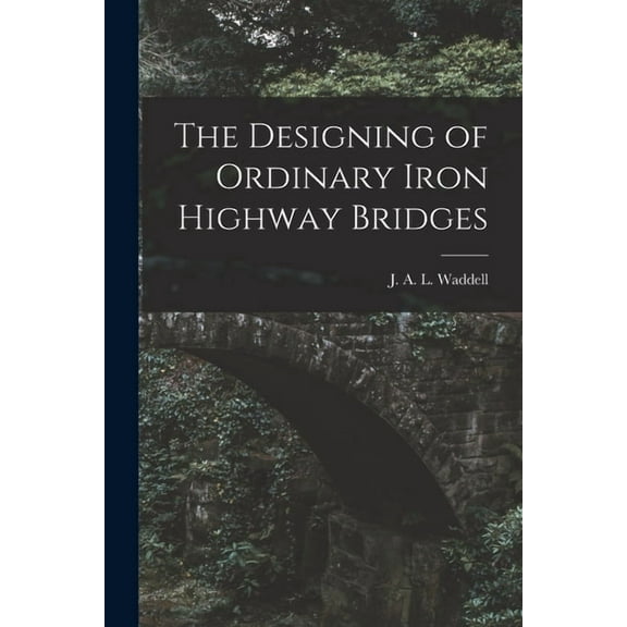 The Designing of Ordinary Iron Highway Bridges [microform] (Paperback)
