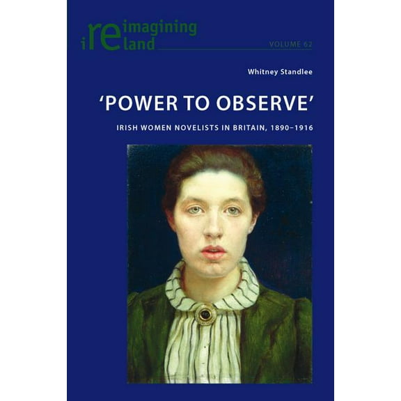 Reimagining Ireland: 'Power to Observe': Irish Women Novelists in Britain, 1890-1916 (Paperback)