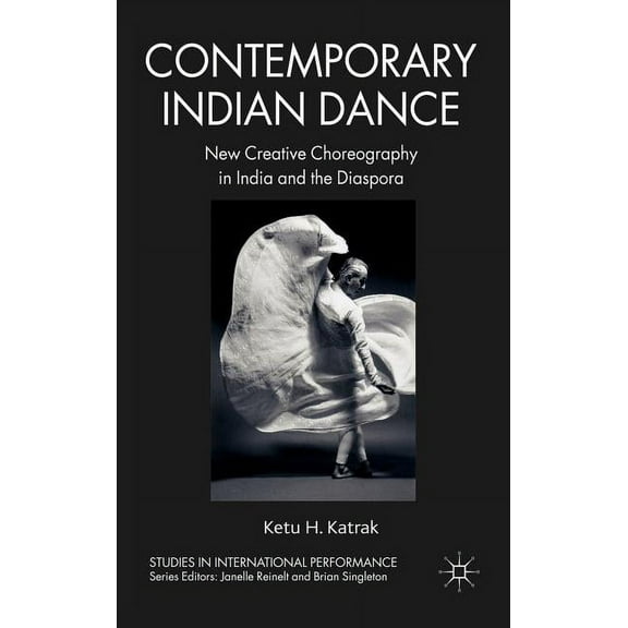 Studies in International Performance Contemporary Indian Dance: New Creative Choreography in India and the Diaspora, (Hardcover)