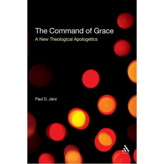 The Command of Grace: A New Theological Apologetics, (Paperback)