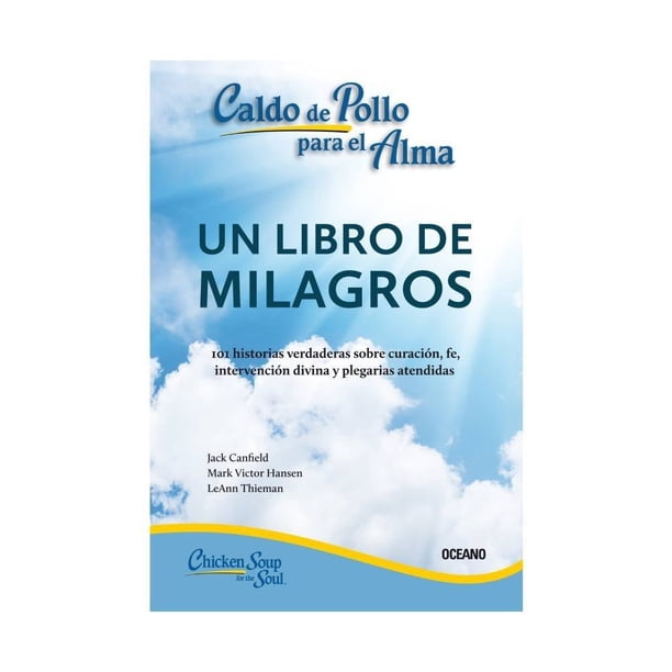 Caldo de Pollo para El Alma: Un Libro De Milagros Oceano Editorial Oceano Canfield, Jack/Hansen, Mark Victor/Thieman, Leann