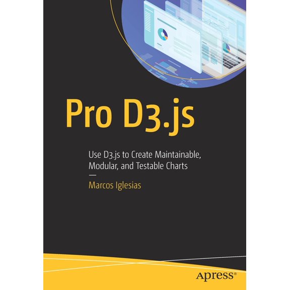 Pro D3.Js: Use D3.Js to Create Maintainable, Modular, and Testable Charts, (Paperback)
