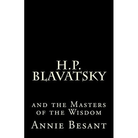 H. P. Blavatsky and the Masters of the Wisdom : By Annie