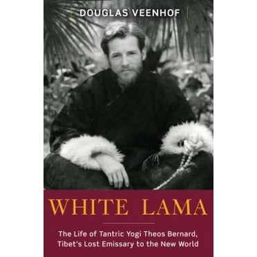 Pre-Owned White Lama: The Life of Tantric Yogi Theos Bernard, Tibet's Lost Emissary to the New World (Hardcover) 0385514328 9780385514323