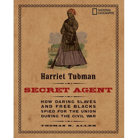 Pre-Owned Harriet Tubman, Secret Agent: How Daring Slaves and Free Blacks Spied for the Union During the Civil War (Paperback) 1426304013 9781426304019