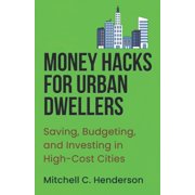 Get Rich with Mitch Money Hacks for Urban Dwellers: Saving, Budgeting, and Investing in High-Cost Cities, (Paperback)
