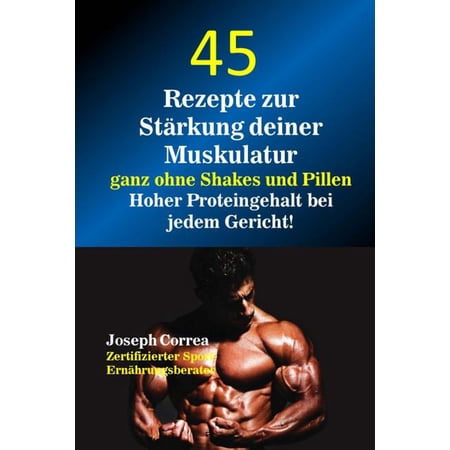 45 Rezepte Zur Starkung Deiner Muskulatur Ganz Ohne Shakes Und Pillen: Hoher Proteingehalt Bei Jedem Gericht!