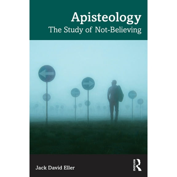 Apisteology: The Study of Not-Believing, (Paperback)