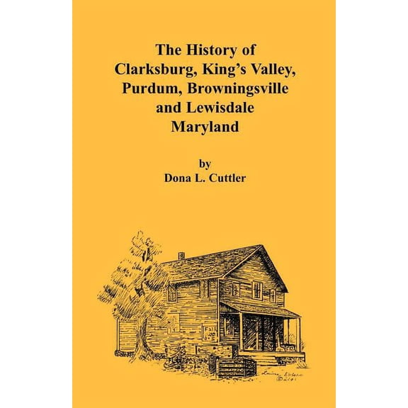 The History of Clarksburg, King's Valley, Purdum, Browningsville and Lewisdale [Maryland], (Paperback)