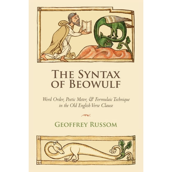 The Syntax of Beowulf: Word Order, Poetic Meter, and Formulaic Technique in the Old English Verse Clause, (Paperback)