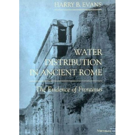 Water Distribution in Ancient Rome: The Evidence of Frontinus, (Paperback)